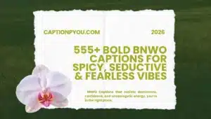 555+ Bold BNWO Captions For Spicy, Seductive & Fearless Vibes